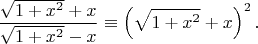 $$\dfrac{\sqrt{1+x^2}+x}{\sqrt{1+x^2}-x} \equiv\left(\sqrt{1+x^2}+x\right)^2.$$