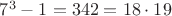 $7^3-1=342=18\cdot 19$