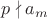 $p\nmid a_m$