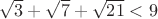 $\sqrt{3} + \sqrt {7} + \sqrt{21} < 9$