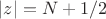 $|z|=N+1/2$
