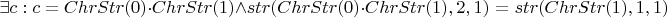 $\exists c: c = ChrStr(0) \cdot ChrStr(1) \wedge str(ChrStr(0) \cdot ChrStr(1), 2, 1) = str(ChrStr(1), 1, 1)$