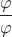 $\dfrac {\varphi}{\varphi}$
