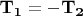 $\mathbf{T_{1}}=-\mathbf{T_{2}}$