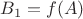 $B_1=f(A)$