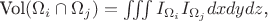 $\hbox{Vol}(\Omega_i\cap \Omega_j)=\iiint I_{\Omega_i}I_{\Omega_j}dxdydz$,