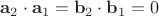 $\mathbf a_2\cdot \mathbf a_1=\mathbf b_2\cdot \mathbf b_1=0$