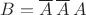 $B=\overline{A}\hspace{2}\overline{A}\hspace{2}A$