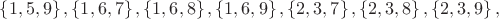 $\left\{ 1,5,9 \right\},\left\{ 1,6,7 \right\},\left\{ 1,6,8 \right\},\left\{ 1,6,9 \right\},\left\{ 2,3,7 \right\},\left\{ 2,3,8 \right\},\left\{ 2,3,9 \right\},$