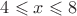 $4\leqslant x\leqslant 8$ $4\leqslant x\leqslant 8$