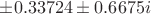 $\pm0.33724\pm 0.6675i$