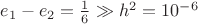 $e_1-e_2=\frac{1}{6} \gg h^2=10^{-6}$