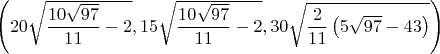 $\left(20\sqrt{\dfrac{10\sqrt{97}}{11} - 2}, 15\sqrt{\dfrac{10\sqrt{97}}{11} - 2}, 30\sqrt{\dfrac{2}{11}\left(5\sqrt{97} - 43\right)}\right)$