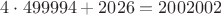 $4\cdot499994 + 2026 = 2002002$