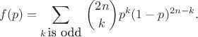 $$f(p)=\sum\limits_{k \mbox{\,is odd}}\,\binom{2n}{k} p^k (1-p)^{2n-k}.$$