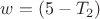 $w = (5-T_2)$
