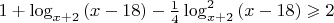 $1+\log_{x+2}{(x-18)}-\frac{1}{4}\log^2_{x+2}{(x-18)}\geqslant 2$