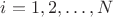 $i=1,2,\ldots,N$
