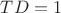 $TD=1$