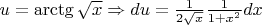 $u=\arctg\sqrt{x}\Rightarrow du=\frac 1 {2\sqrt{x}} \frac 1 {1+x^2}dx$