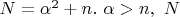 $ N=\alpha^{2} +n . ~\alpha>n,~ N$