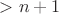 $>n+1$