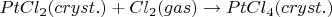 $PtCl_2(cryst.) + Cl_2(gas) \to PtCl_4(cryst.)$
