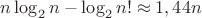 $n\log_2 n-\log_2 n!\approx 1,44n$