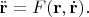 $\ddot{\mathbf{r}}=F(\mathbf{r},\dot{\mathbf{r}}).$
