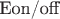 Eon/off