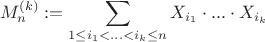 $$M_n^{(k)}: = \sum_{1 \leq i_1 < ... < i_k \leq n} X_{i_1} \cdot ... \cdot X_{i_k}$$ $$M_n^{(k)}: = \sum_{1 \leq i_1 < ... < i_k \leq n} X_{i_1} \cdot ... \cdot X_{i_k}$$