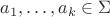 $a_1,\ldots,a_k \in \Sigma$