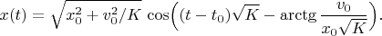 $$x(t)=\sqrt{x_0^2+v_0^2/K}\,\cos\Bigl((t-t_0)\sqrt{K}-\arctg\dfrac{v_0}{x_0\sqrt{K}}\Bigr).$$