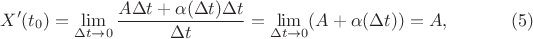 $$X'(t_0)=\lim\limits_{\Delta t\to 0}\frac{A\Delta t+\alpha(\Delta t)\Delta t}{\Delta t}=\lim\limits_{\Delta t\to 0}(A+\alpha(\Delta t))=A,\eqno(5)$$ $$X'(t_0)=\lim\limits_{\Delta t\to 0}\frac{A\Delta t+\alpha(\Delta t)\Delta t}{\Delta t}=\lim\limits_{\Delta t\to 0}(A+\alpha(\Delta t))=A,\eqno(5)$$