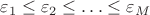 $\varepsilon_1 \leq \varepsilon_2 \leq \ldots \leq \varepsilon_M$