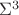 $\Sigma^{3}$ $\Sigma^{3}$