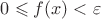 $0\leqslant f(x)<\varepsilon$