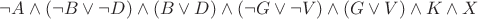 $\neg A\land (\neg B\lor \neg D)\land (B\lor D)\land (\neg G\lor \neg V)\land (G\lor V)\land K\land X$