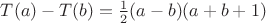 $T(a)-T(b) = \frac12(a-b)(a+b+1)$