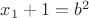 $x_1+1=b^2$