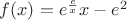 $f(x) = e ^ \frac{e}{x}x - e^2$