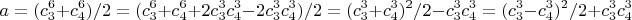 $$a=(c_3^{6}+c_4^{6})/2=(c_3^{6}+c_4^{6}+2c_3^{3}c_4^{3}-2c_3^{3}c_4^{3})/2=(c_3^{3}+c_4^{3})^2/2-c_3^{3}c_4^{3}=(c_3^{3}-c_4^{3})^2/2+c_3^{3}c_4^{3}$$