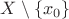 $X\setminus\{x_0\}$