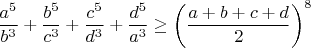$$\frac{a^5}{b^3}+\frac{b^5}{c^3}+\frac{c^5}{d^3}+\frac{d^5}{a^3}\geq\left(\frac{a+b+c+d}{2}\right)^8$$