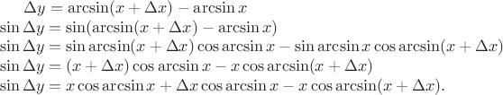 $\Delta y=\arcsin(x+\Delta x)-\arcsin x\\\sin\Delta y=\sin(\arcsin(x+\Delta x)-\arcsin x)\\\sin\Delta y=\sin\arcsin (x+\Delta x)\cos\arcsin x-\sin\arcsin x\cos\arcsin (x+\Delta x)\\\sin\Delta y=(x+\Delta x)\cos\arcsin x-x\cos\arcsin(x+\Delta x)\\\sin\Delta y=x\cos\arcsin x+\Delta x\cos\arcsin x-x\cos\arcsin(x+\Delta x) .$