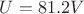 $U=81.2V $