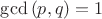 $\gcd{(p,q)}=1$