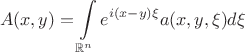 $$
  A(x,y) = \int\limits_{\mathbb{R}^n} e^{i(x-y)\xi} a(x,y,\xi) d\xi
$$