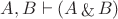 $A,B \vdash (A \mathop{\&} B)$