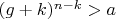 $(g+k)^{n-k}>a$